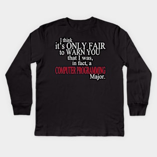 I Think It’s Only Fair To Warn Yoy That I Was, In Fact, A Computer Programming Major Kids Long Sleeve T-Shirt